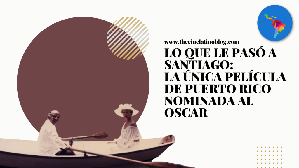 Lo Que Le Pasó A Santiago: La Única Película de Puerto Rico Nominada al Oscar